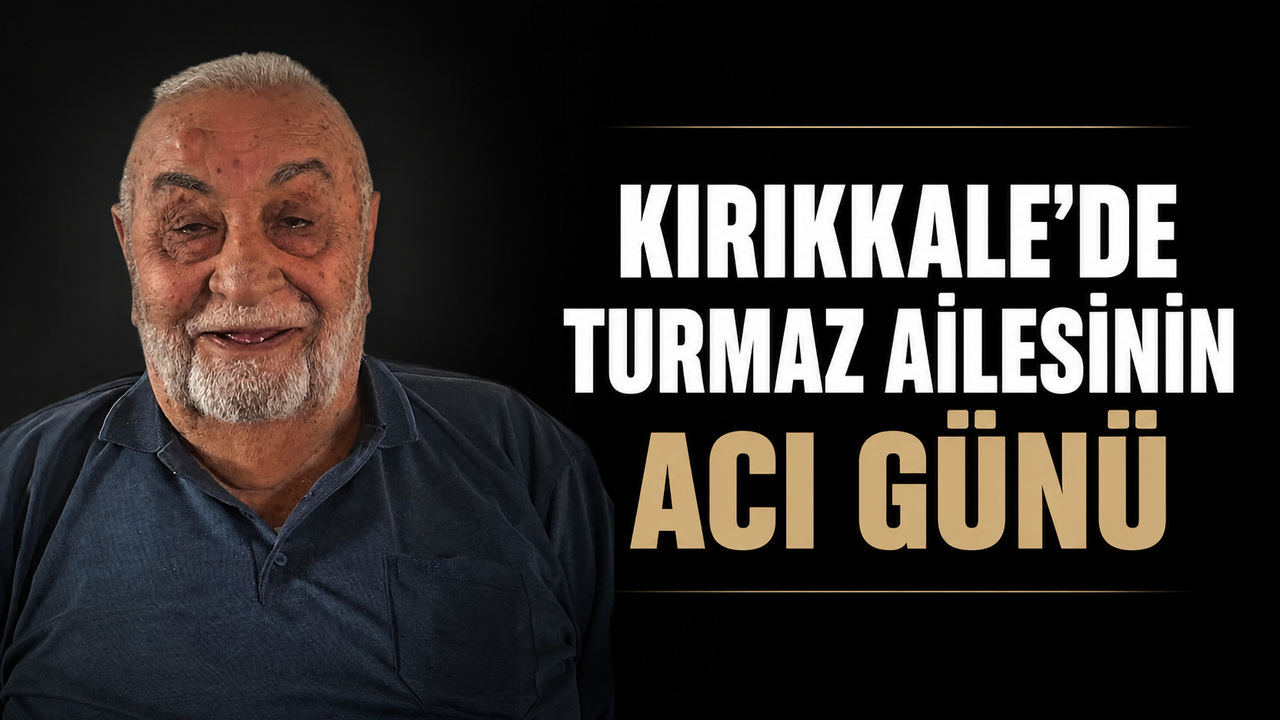 Kırıkkale’de Turmaz Ailesinin Acı Günü